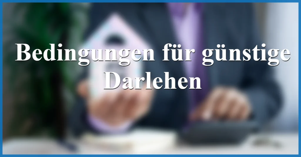 bedingungen fuer guenstiges darlehen