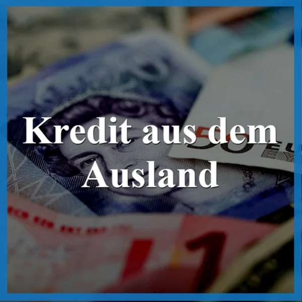 kredit aus dem ausland die besten alternativen anbieter und angebote