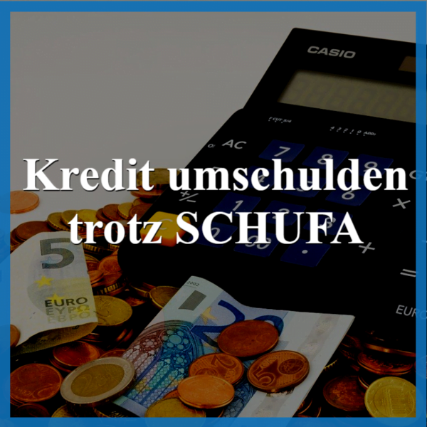 Kredit umschulden trotz SCHUFA - In wenigen Schritten zur gÃ¼nstigeren Finanzierung 1