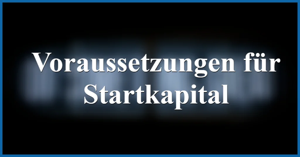 voraussetzungen fuer startkapital